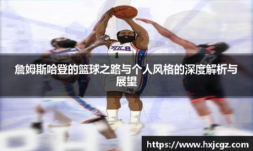 詹姆斯哈登的篮球之路与个人风格的深度解析与展望